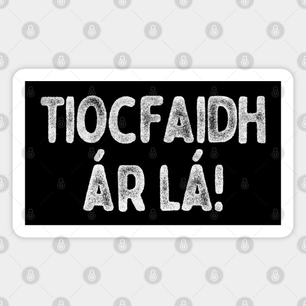 Tiocfaidh ár lá / Our Day Will Come //// Faded Typography Design Magnet by feck!